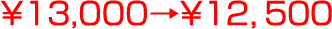 ￥1３,000→￥１２，５００
